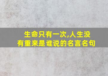 生命只有一次,人生没有重来是谁说的名言名句