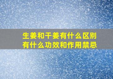 生姜和干姜有什么区别有什么功效和作用禁忌