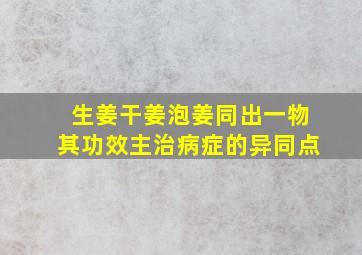 生姜干姜泡姜同出一物其功效主治病症的异同点