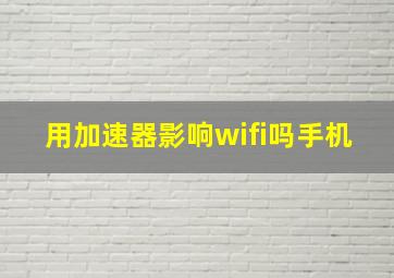 用加速器影响wifi吗手机