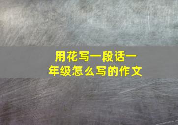 用花写一段话一年级怎么写的作文