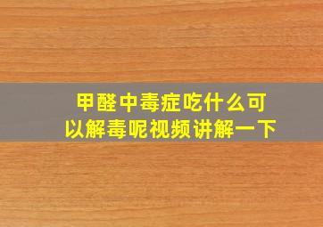 甲醛中毒症吃什么可以解毒呢视频讲解一下