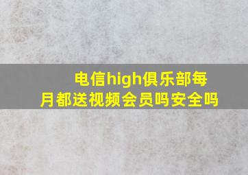 电信high俱乐部每月都送视频会员吗安全吗