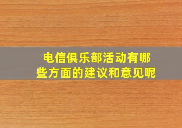 电信俱乐部活动有哪些方面的建议和意见呢