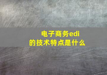 电子商务edi的技术特点是什么