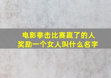 电影拳击比赛赢了的人奖励一个女人叫什么名字