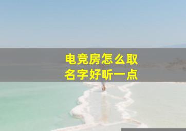 电竞房怎么取名字好听一点