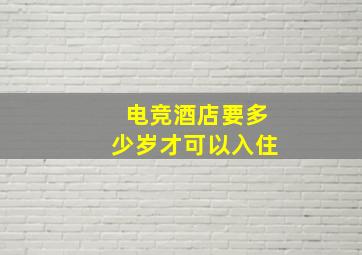 电竞酒店要多少岁才可以入住