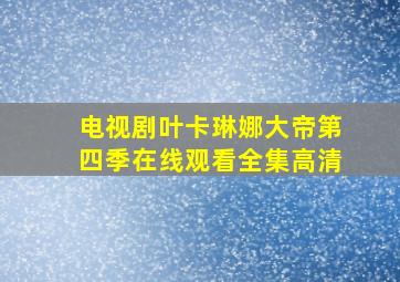 电视剧叶卡琳娜大帝第四季在线观看全集高清