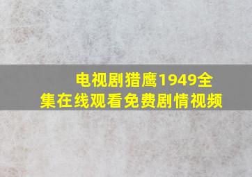 电视剧猎鹰1949全集在线观看免费剧情视频