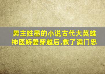 男主姓墨的小说古代大英雄神医娇妻穿越后,救了满门忠