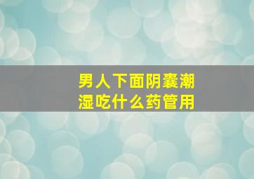 男人下面阴囊潮湿吃什么药管用