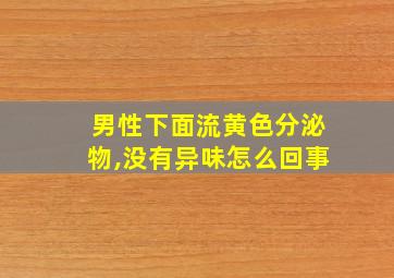 男性下面流黄色分泌物,没有异味怎么回事