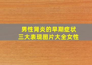 男性肾炎的早期症状三大表现图片大全女性