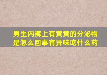 男生内裤上有黄黄的分泌物是怎么回事有异味吃什么药