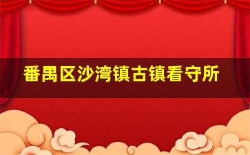 番禺区沙湾镇古镇看守所