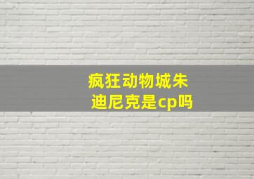 疯狂动物城朱迪尼克是cp吗