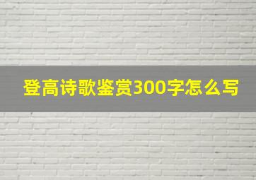 登高诗歌鉴赏300字怎么写