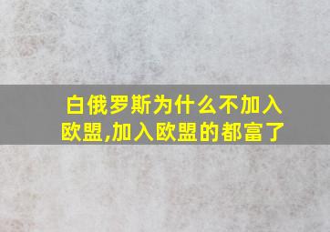 白俄罗斯为什么不加入欧盟,加入欧盟的都富了