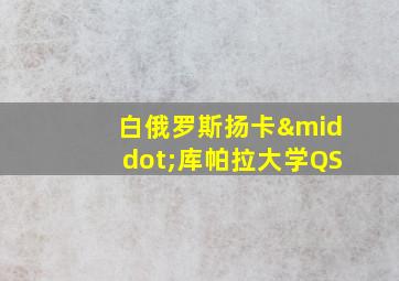 白俄罗斯扬卡·库帕拉大学QS