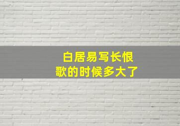 白居易写长恨歌的时候多大了