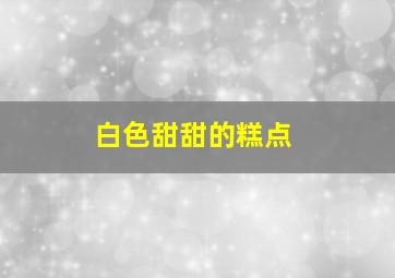 白色甜甜的糕点