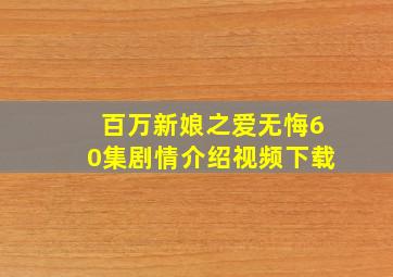 百万新娘之爱无悔60集剧情介绍视频下载