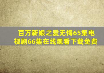 百万新娘之爱无悔65集电视剧66集在线观看下载免费