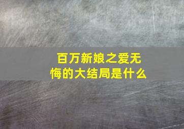 百万新娘之爱无悔的大结局是什么