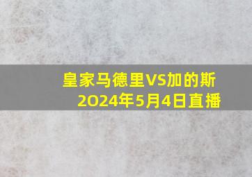 皇家马德里VS加的斯2O24年5月4日直播