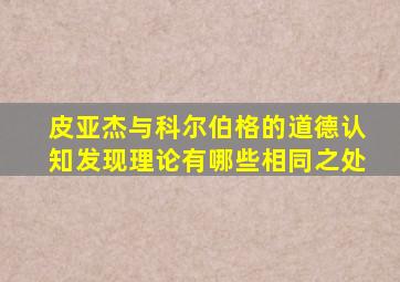 皮亚杰与科尔伯格的道德认知发现理论有哪些相同之处