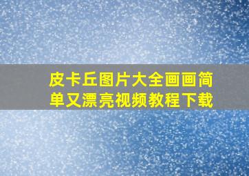 皮卡丘图片大全画画简单又漂亮视频教程下载