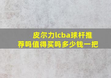 皮尔力lcba球杆推荐吗值得买吗多少钱一把