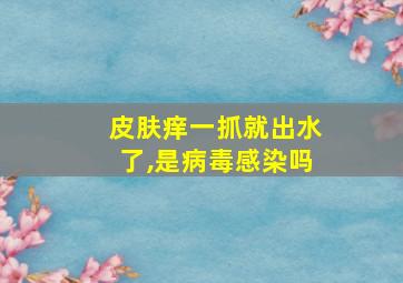 皮肤痒一抓就出水了,是病毒感染吗