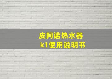 皮阿诺热水器k1使用说明书