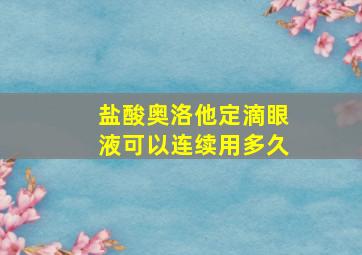 盐酸奥洛他定滴眼液可以连续用多久