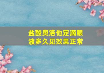 盐酸奥洛他定滴眼液多久见效果正常