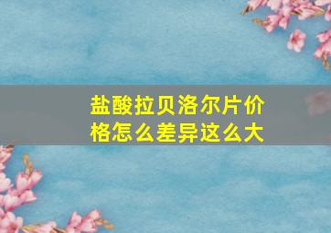 盐酸拉贝洛尔片价格怎么差异这么大