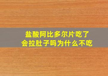 盐酸阿比多尔片吃了会拉肚子吗为什么不吃