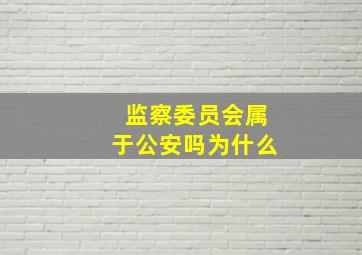 监察委员会属于公安吗为什么