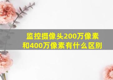 监控摄像头200万像素和400万像素有什么区别