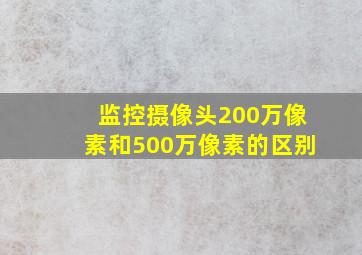 监控摄像头200万像素和500万像素的区别