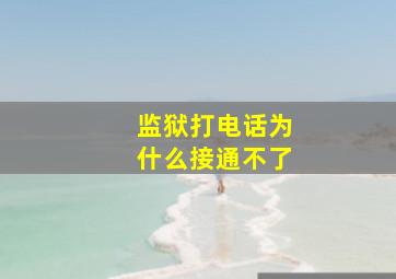 监狱打电话为什么接通不了