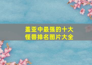 盖亚中最强的十大怪兽排名图片大全