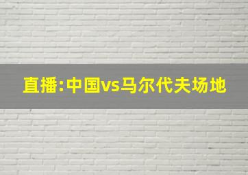 直播:中国vs马尔代夫场地