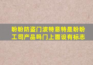 盼盼防盗门波特意特是盼盼工司产品吗门上面设有标志