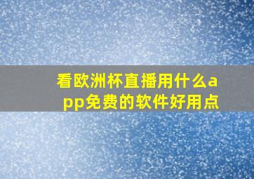 看欧洲杯直播用什么app免费的软件好用点