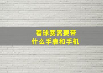 看球赛需要带什么手表和手机