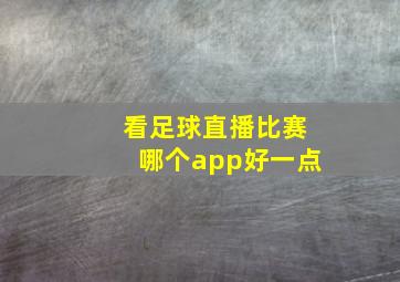 看足球直播比赛哪个app好一点