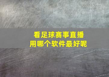 看足球赛事直播用哪个软件最好呢